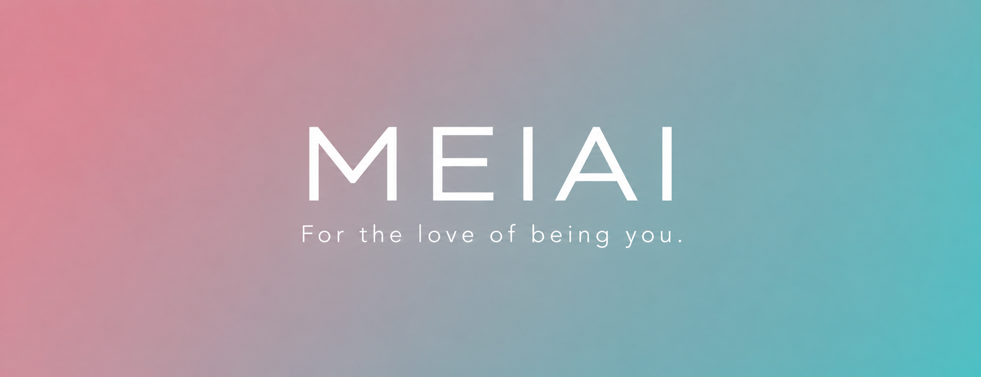 MEIAI — For the love of being you.